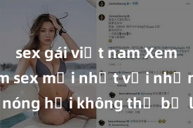 sex gái việt nam Xem ngay phim sex mới nhất với những cảnh nóng hổi không thể bỏ lỡ! Cơ hội tận hưởng những khoảnh khắc đầy kích thích ngay hôm nay!