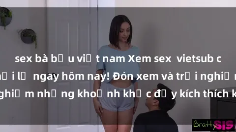 sex bà bầu việt nam Xem sex  vietsub cực kỳ hấp dẫn và mới lạ ngay hôm nay! Đón xem và trải nghiệm những khoảnh khắc đầy kích thích không thể bỏ qua!