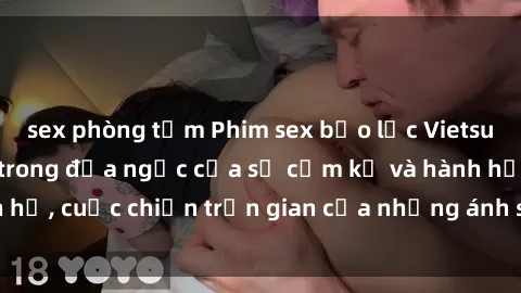 sex phòng tắm Phim sex bạo lực Vietsub: Sống mạnh mẽ trong địa ngục của sự cấm kỵ và hành hạ, cuộc chiến trần gian của những ánh sáng và bóng tối.