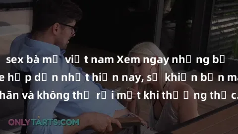 sex bà mẹ việt nam Xem ngay những bộ phim sex không che hấp dẫn nhất hiện nay, sẽ khiến bạn mãn nhãn và không thể rời mắt khi thưởng thức. Hãy cùng khám phá ngay!