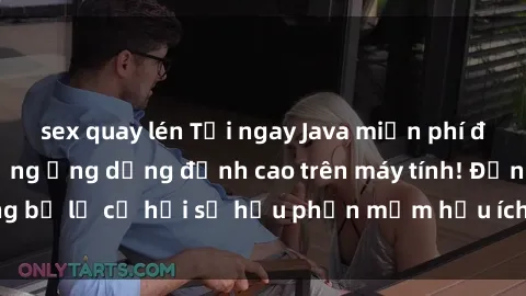 sex quay lén Tải ngay Java miễn phí để trải nghiệm những ứng dụng đỉnh cao trên máy tính! Đừng bỏ lỡ cơ hội sở hữu phần mềm hữu ích này ngay hôm nay.