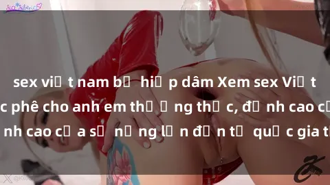 sex việt nam bị hiếp dâm Xem sex Việt Nam không che cực phê cho anh em thưởng thức, đỉnh cao của sự nứng lồn đến từ quốc gia tươi đẹp này.