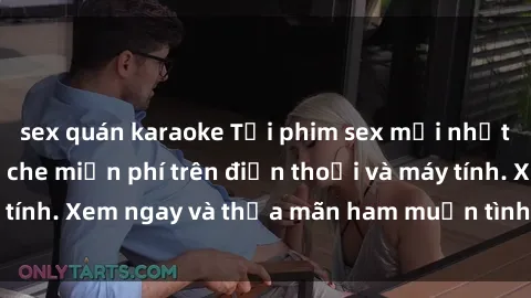 sex quán karaoke Tải phim sex mới nhất, cực nóng không che miễn phí trên điện thoại và máy tính. Xem ngay và thỏa mãn ham muốn tình dục của bạn!