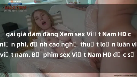 gái già dâm đãng Xem sex Việt Nam HD cực nét không che miễn phí, đỉnh cao nghệ thuật loạn luân việt nam. Bộ phim sex Việt Nam HD đặc sắc không thể bỏ qua.