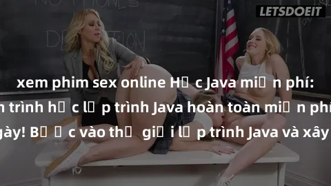xem phim sex online Học Java miễn phí: Tận hưởng hành trình học lập trình Java hoàn toàn miễn phí chỉ trong 30 ngày! Bước vào thế giới lập trình Java và xây dựng ứng dụng của riêng bạn ngay hôm nay.