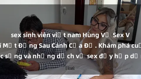 sex sinh viên việt nam Hùng Vỹ Sex Việt Nam: Những Bí Mật Đằng Sau Cánh Cửa Đỏ. Khám phá cuộc sống và những dịch vụ sex đầy hấp dẫn của người Việt Nam.