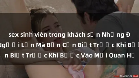 sex sinh viên trong khách sạn Những Điều Bí Mật Về Sex Người Lớn Mà Bạn Cần Biết Trước Khi Bước Vào Mối Quan Hệ