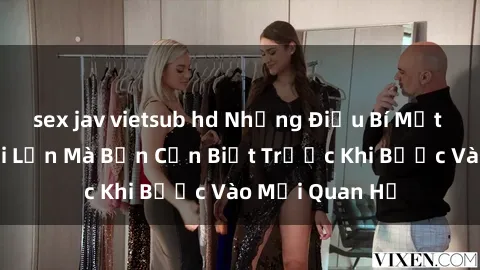 sex jav vietsub hd Những Điều Bí Mật Về Sex Người Lớn Mà Bạn Cần Biết Trước Khi Bước Vào Mối Quan Hệ