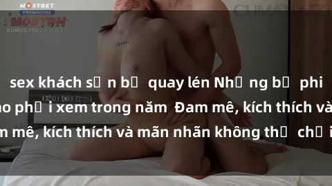 sex khách sạn bị quay lén Những bộ phim sex jav đỉnh cao phải xem trong năm  Đam mê, kích thích và mãn nhãn không thể chối từ!