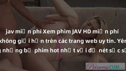jav miễn phí Xem phim JAV HD miễn phí chất lượng cao, không giới hạn trên các trang web uy tín. Yên tâm tận hưởng những bộ phim hot nhất với độ nét sắc sảo, đẹp mắt ngay tại nhà. Hãy trải nghiệm ngay!