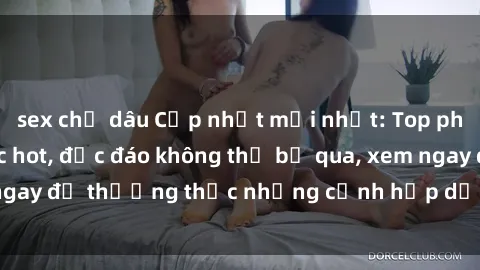 sex chị dâu Cập nhật mới nhất: Top phim JAV Vietsub cực hot, độc đáo không thể bỏ qua, xem ngay để thưởng thức những cảnh hấp dẫn và đầy kích thích!
