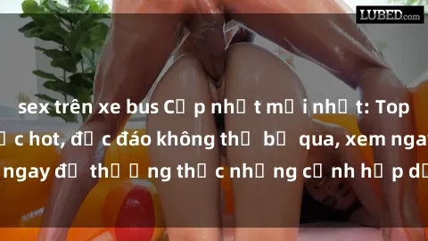 sex trên xe bus Cập nhật mới nhất: Top phim JAV Vietsub cực hot, độc đáo không thể bỏ qua, xem ngay để thưởng thức những cảnh hấp dẫn và đầy kích thích!