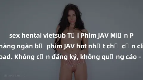 sex hentai vietsub Tải Phim JAV Miễn Phí - Thưởng thức hàng ngàn bộ phim JAV hot nhất chỉ cần click download. Không cần đăng ký, không quảng cáo - Dễ dàng tải về và xem online!