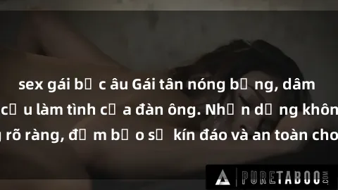 sex gái bắc âu Gái tân nóng bỏng, dâm đãng thỏa mãn nhu cầu làm tình của đàn ông. Nhận dạng không rõ ràng, đảm bảo sự kín đáo và an toàn cho trải nghiệm tuyệt vời.