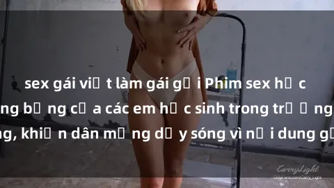 sex gái việt làm gái gọi Phim sex học sinh: Hành động nóng bỏng của các em học sinh trong trường, khiến dân mạng dậy sóng vì nội dung gợi cảm và kích thích.