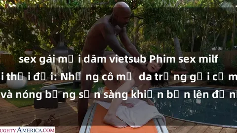 sex gái mại dâm vietsub Phim sex milf hấp dẫn nhất mọi thời đại: Những cô mẹ da trắng gợi cảm và nóng bỏng sẵn sàng khiến bạn lên đỉnh chỉ trong chớp mắt!