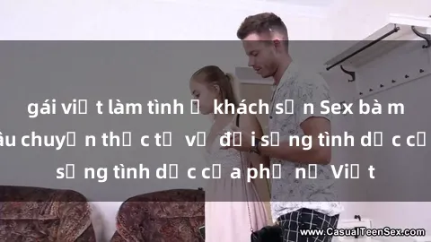 gái việt làm tình ở khách sạn Sex bà mẹ Việt Nam: Câu chuyện thực tế về đời sống tình dục của phụ nữ Việt