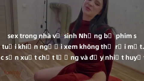 sex trong nhà vệ sinh Những bộ phim sex của phụ nữ lớn tuổi khiến người xem không thể rời mắt. Được sản xuất chất lượng và đầy nhiệt huyết, đáng xem và trải nghiệm.