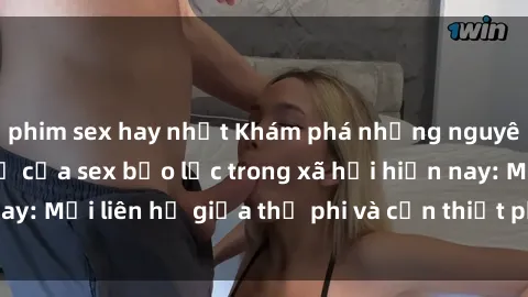phim sex hay nhất Khám phá những nguyên nhân và hậu quả của sex bạo lực trong xã hội hiện nay: Mối liên hệ giữa thị phi và cần thiết phải ngăn chặn.