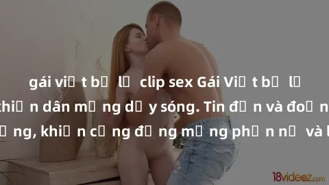 gái việt bị lộ clip sex Gái Việt bị lộ clip sex, scandal khiến dân mạng dậy sóng. Tin đồn và đoạn video gây chấn động, khiến cộng đồng mạng phẫn nộ và lo lắng. Bi kịch ẩn sau bức màn đen tối của thế g