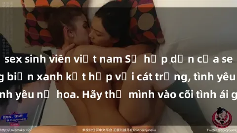 sex sinh viên việt nam Sự hấp dẫn của sex bãi biển: Khi sóng biển xanh kết hợp với cát trắng, tình yêu nở hoa. Hãy thả mình vào cõi tình ái giữa sóng biển!
