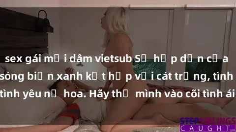 sex gái mại dâm vietsub Sự hấp dẫn của sex bãi biển: Khi sóng biển xanh kết hợp với cát trắng, tình yêu nở hoa. Hãy thả mình vào cõi tình ái giữa sóng biển!