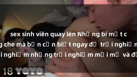 sex sinh viên quay lén Những bí mật của sex nhóm không che mà bạn cần biết ngay để trải nghiệm những trải nghiệm mới mẻ và đầy kích thích.