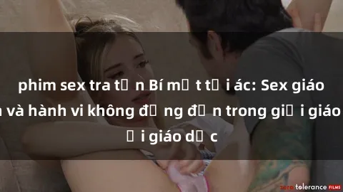 phim sex tra tấn Bí mật tội ác: Sex giáo viên và hành vi không đứng đắn trong giới giáo dục