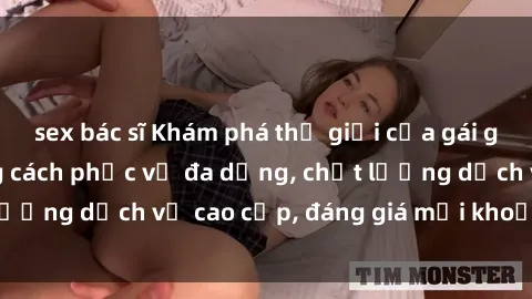 sex bác sĩ Khám phá thế giới của gái gọi Việt Nam: Phong cách phục vụ đa dạng, chất lượng dịch vụ cao cấp, đáng giá mọi khoản chi phí