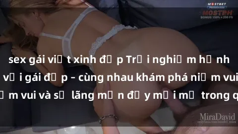 sex gái việt xinh đẹp Trải nghiệm hạnh phúc khi làm tình với gái đẹp – cùng nhau khám phá niềm vui và sự lãng mạn đầy mới mẻ trong quan hệ của bạn.