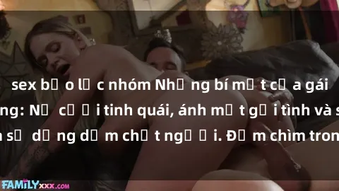 sex bạo lực nhóm Những bí mật của gái Việt Nam dâm đãng: Nụ cười tinh quái, ánh mắt gợi tình và sự dụng dẫm chết người. Đắm chìm trong vòng xoay đam mê!