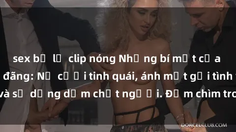 sex bị lộ clip nóng Những bí mật của gái Việt Nam dâm đãng: Nụ cười tinh quái, ánh mắt gợi tình và sự dụng dẫm chết người. Đắm chìm trong vòng xoay đam mê!
