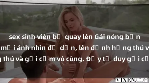 sex sinh viên bị quay lén Gái nóng bỏng khỏa thân khiến mọi ánh nhìn đổ dồn, lên đỉnh hứng thú và gợi cảm vô cùng. Đầy tư duy gợi cảm và quyến rũ.