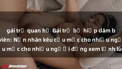 gái trẻ quan hệ Gái trẻ bị hiếp dâm bạo lực trong công viên: Nạn nhân kêu cứu mặc cho nhiều người đứng xem lạnh lùng