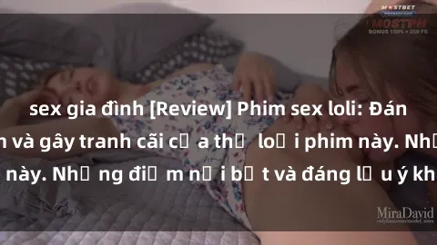 sex gia đình [Review] Phim sex loli: Đánh giá về sự gợi cảm và gây tranh cãi của thể loại phim này. Những điểm nổi bật và đáng lưu ý khi xem phim loli.