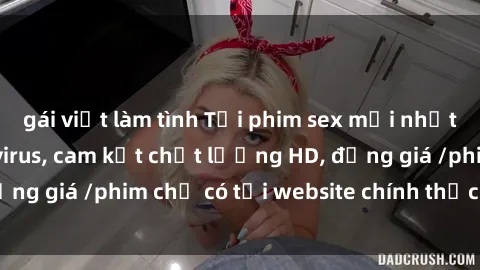 gái việt làm tình Tải phim sex mới nhất cực nhanh không virus, cam kết chất lượng HD, đồng giá /phim chỉ có tại website chính thức. Đặt ngay!