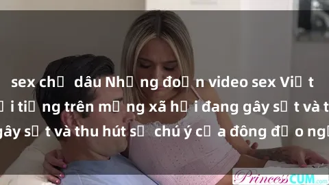 sex chị dâu Những đoạn video sex Việt Nam không che nổi tiếng trên mạng xã hội đang gây sốt và thu hút sự chú ý của đông đảo người xem.