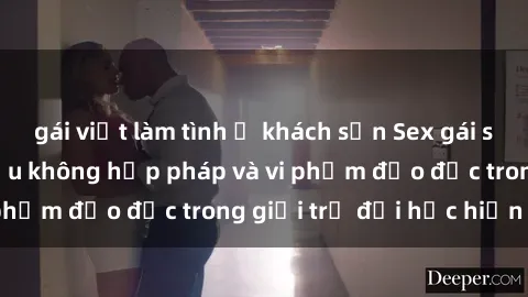 gái việt làm tình ở khách sạn Sex gái sinh viên: Hành vi gấu không hợp pháp và vi phạm đạo đức trong giới trẻ đại học hiện nay