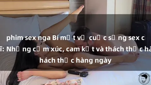 phim sex nga Bí mật về cuộc sống sex của bác sĩ: Những cảm xúc, cam kết và thách thức hàng ngày