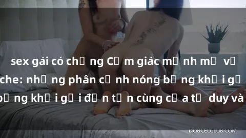 sex gái có chồng Cảm giác mạnh mẽ với sex BDSM không che: những phân cảnh nóng bỏng khơi gợi đến tận cùng của tư duy và cơ thể.