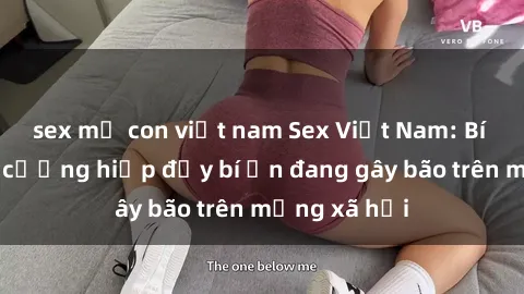 sex mẹ con việt nam Sex Việt Nam: Bí mật về vụ cưỡng hiếp đầy bí ẩn đang gây bão trên mạng xã hội