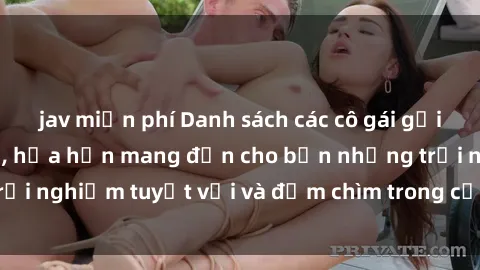 jav miễn phí Danh sách các cô gái gọi Việt Nam hấp dẫn, hứa hẹn mang đến cho bạn những trải nghiệm tuyệt vời và đắm chìm trong cảm xúc tuyệt vời.