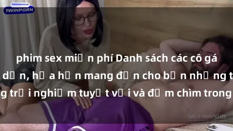 phim sex miễn phí Danh sách các cô gái gọi Việt Nam hấp dẫn, hứa hẹn mang đến cho bạn những trải nghiệm tuyệt vời và đắm chìm trong cảm xúc tuyệt vời.