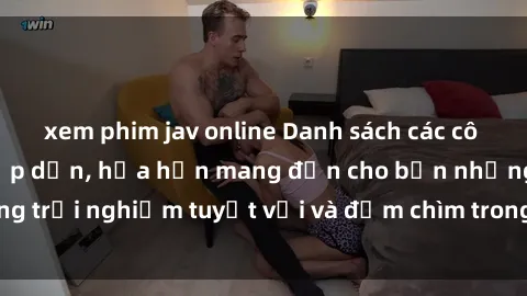 xem phim jav online Danh sách các cô gái gọi Việt Nam hấp dẫn, hứa hẹn mang đến cho bạn những trải nghiệm tuyệt vời và đắm chìm trong cảm xúc tuyệt vời.