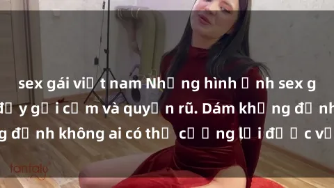 sex gái việt nam Những hình ảnh sex gái Việt xinh đẹp đầy gợi cảm và quyến rũ. Dám khẳng định không ai có thể cưỡng lại được vẻ đẹp của họ.