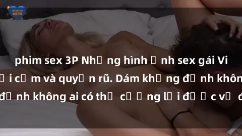 phim sex 3P Những hình ảnh sex gái Việt xinh đẹp đầy gợi cảm và quyến rũ. Dám khẳng định không ai có thể cưỡng lại được vẻ đẹp của họ.