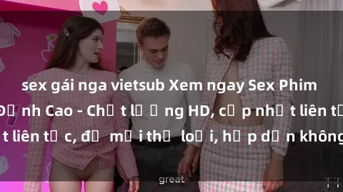 sex gái nga vietsub Xem ngay Sex Phim Hàn Quốc Vietsub Đỉnh Cao - Chất lượng HD, cập nhật liên tục, đủ mọi thể loại, hấp dẫn không thể bỏ qua!