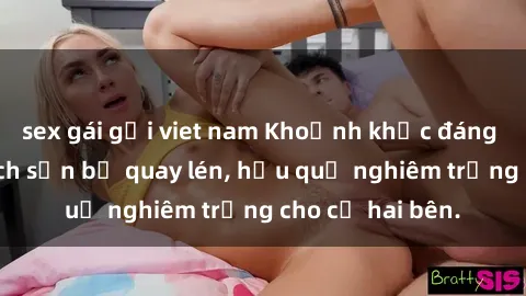 sex gái gọi viet nam Khoảnh khắc đáng buồn: Sex khách sạn bị quay lén, hậu quả nghiêm trọng cho cả hai bên.