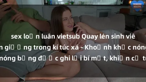 sex loạn luân vietsub Quay lén sinh viên làm tình ngay trên giường trong kí túc xá - Khoảnh khắc nóng bỏng được ghi lại bí mật, khiến cả trường học xôn xao.