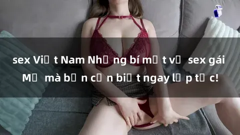 sex Việt Nam Những bí mật về sex gái Mỹ mà bạn cần biết ngay lập tức!